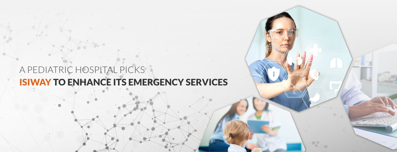 a pediatric hospital picks isiway to enhance its emergency services